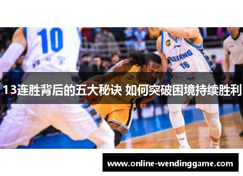 13连胜背后的五大秘诀 如何突破困境持续胜利