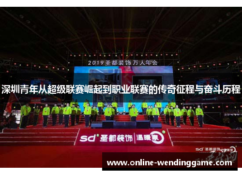 深圳青年从超级联赛崛起到职业联赛的传奇征程与奋斗历程