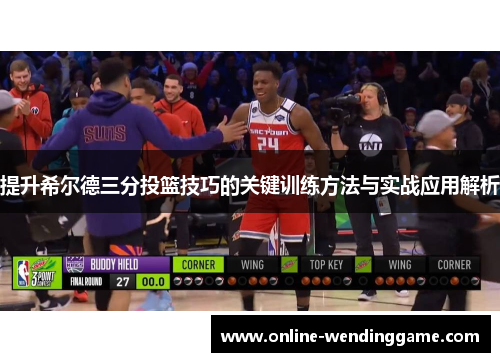 提升希尔德三分投篮技巧的关键训练方法与实战应用解析