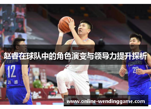赵睿在球队中的角色演变与领导力提升探析