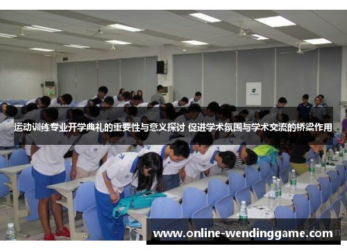 运动训练专业开学典礼的重要性与意义探讨 促进学术氛围与学术交流的桥梁作用
